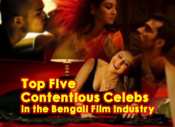 Top five Contentious Celebs in the Bengali Film Industry